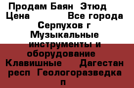 Продам Баян “Этюд“  › Цена ­ 6 000 - Все города, Серпухов г. Музыкальные инструменты и оборудование » Клавишные   . Дагестан респ.,Геологоразведка п.